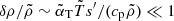 $ \delta \rho/\tilde{\rho} \sim \tilde{\alpha}_{\mathrm{T}} \tilde{T} s^\prime/(c_{\mathrm{p}}\tilde{\rho}) \ll 1 $