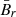 $ \bar{B}_{r} $