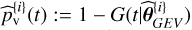 $\hat p_{\rm{v}}^{\left\{ i \right\}}\left( t \right): = 1 - G\left( {\left. t \right|{\bf{\hat \theta }}_{GEV}^{\left\{ i \right\}}} \right)$