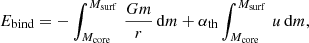 $$ \begin{aligned} E_\mathrm{bind} = -\int _{M_\mathrm{core} }^{M_\mathrm{surf} }\,\frac{Gm}{r}\,\mathrm{d} m + \alpha _\mathrm{th} \int _{M_\mathrm{core} }^{M_\mathrm{surf} }\, u \,\mathrm{d} m, \end{aligned} $$
