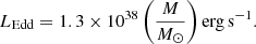 $$ \begin{aligned} L_{\rm Edd}=1.3 \times 10^{38} \left(\frac{M}{M_{\odot }}\right) \mathrm {erg\, s}^{-1}. \end{aligned} $$