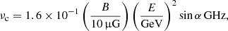 $$ \begin{aligned} \nu _{\rm c} = 1.6 \times 10^{-1} \left(\frac{B}{10\,\upmu \mathrm{G}}\right) \left(\frac{E}{\mathrm{GeV}}\right)^2 \sin \alpha \,\mathrm{GHz}, \end{aligned} $$