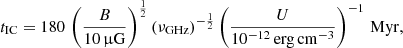 $$ \begin{aligned} t_{\rm IC} = 180\,\left(\frac{B}{10\,\upmu \mathrm{G}}\right)^{\frac{1}{2}}\left(\nu _{\rm GHz}\right)^{-\frac{1}{2}}\left(\frac{U}{10^{-12}\,\mathrm{erg\,cm}^{-3}}\right)^{-1}\,\mathrm{Myr}, \end{aligned} $$