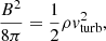 $$ \begin{aligned} \frac{B^2}{8 \pi }=\frac{1}{2}\rho v_{\rm turb}^2, \end{aligned} $$