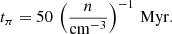 $$ \begin{aligned} t_{\pi } = 50\,\left(\frac{n}{\mathrm{cm}^{-3}}\right)^{-1}\,\mathrm{Myr}. \end{aligned} $$