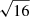 $ \sqrt{16} $