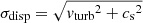$ {\sigma_{\text{disp}}}= \sqrt{{v_{\text{turb}}}^2 + {c_{\text{s}}}^2} $