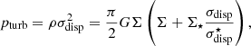 $$ \begin{aligned} p_{\rm turb} = \rho \sigma _{\rm disp}^2 = \frac{\pi }{2} G \Sigma \left(\Sigma + \Sigma _\star \frac{\sigma _{\rm disp}}{\sigma _{\rm disp}^{\star }}\right), \end{aligned} $$