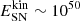 $ E^{\mathrm{kin}}_{\mathrm{SN}} \sim 10^{50} $