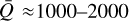 $\bar Q \approx 1000-2000$