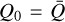 ${Q_0} = \bar Q$