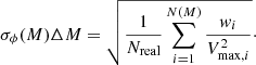 $$ \begin{aligned} \sigma _\phi (M)\Delta M = \sqrt{\frac{1}{N_{\rm real}} \sum _{i=1}^{N(M)} \dfrac{ w_i}{V_{\mathrm{max},i}^2}}\cdot \end{aligned} $$