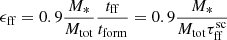 $ \epsilon_{\mathrm{ff}} = 0.9 \dfrac{M_*}{M_{\mathrm{tot}}}\dfrac{t_{\mathrm{ff}}}{t_{\mathrm{form}}} = 0.9\dfrac{M_*}{M_{\mathrm{tot}}\tau_{\mathrm{ff}}^{\mathrm{sc}}} $