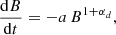 $$ \begin{aligned} \frac{\mathrm{d}B}{\mathrm{d}t} = - a \, B^{1+\alpha _d}, \end{aligned} $$