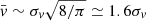 $ \bar{\mathit{v}} \sim \sigma_{\mathit{v}} \sqrt{8/\pi} \simeq 1.6 \sigma_{\mathit{v}} $