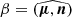 $ \beta=( \widehat{\boldsymbol{\mu},\boldsymbol{n}} ) $