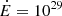 $ \dot{E}=10^{29} $