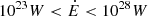 $ 10^{23} W < \dot{E} < 10^{28} W $