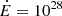 $ \dot{E}=10^{28} $