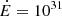 $ \dot{E}=10^{31} $