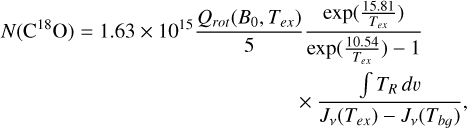 $N\left( {{{\rm{C}}^{18}}{\rm{O}}} \right) = 1.63 \times {10^{15}}{{{Q_{rot}}\left( {{B_0},{T_{ex}}} \right)} \over 5}{{\exp \left( {{{15.81} \over {{T_{ex}}}}} \right)} \over {\exp \left( {{{10.54} \over {{T_{ex}}}}} \right) - 1}} \times {{\int {{T_R}dv} } \over {{J_v}\left( {{T_{ex}}} \right) - {J_v}\left( {{T_{bg}}} \right)}},$