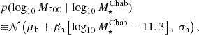 $$ \begin{aligned}&p(\log _{10} M_{200} \mid \log _{10} M_{\star }^\mathrm{Chab})\nonumber \\&{\equiv } \mathcal{N} \left(\mu _{\rm h} + \beta _{\rm h} \left[\log _{10} M_{\star }^\mathrm{Chab} - 11.3\right],\ \sigma _{\rm h} \right), \end{aligned} $$