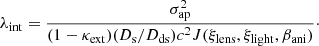 $$ \begin{aligned} \lambda _{\rm int} = \frac{\sigma ^2_{\rm ap}}{(1 - \kappa _{\rm ext}) (D_{\rm s}/D_{\rm ds}) c^2 J(\xi _{\rm lens}, \xi _{\rm light}, \beta _{\rm ani})}\cdot \end{aligned} $$