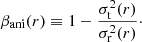$$ \begin{aligned} \beta _{\rm ani}(r) \equiv 1 - \frac{\sigma _{\rm t}^2(r)}{\sigma _{\rm r}^2(r)}\cdot \end{aligned} $$