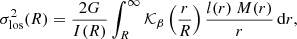 $$ \begin{aligned} \sigma _{\rm los}^2(R) = \frac{2G}{I(R)} \int _R^{\infty } \mathcal{K} _{\beta } \left(\frac{r}{R} \right) \frac{l(r)\ M(r)}{r} \, \mathrm{d}r, \end{aligned} $$