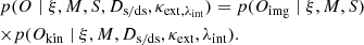 $$ \begin{aligned}&p(O \mid \xi , M, S, D_{\rm s/ds}, \kappa _{\rm ext, \lambda _{\rm int}}) = p(O_{\rm img} \mid \xi , M, S)\nonumber \\&{\times } p(O_{\rm kin} \mid \xi , M, D_{\rm s/ds}, \kappa _{\rm ext}, \lambda _{\rm int}). \end{aligned} $$
