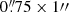 $ 0{{\overset{\prime\prime}{.}}}75\times 1{{\prime\prime}} $