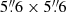 $ 5{{\overset{\prime\prime}{.}}}6 \times 5{{\overset{\prime\prime}{.}}}6 $