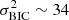 $ \sigma_{\mathrm{BIC}}^{2} \sim 34 $