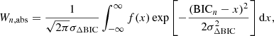 $$ \begin{aligned} W_{n, \mathrm{abs}} = \frac{1}{\sqrt{2 \pi } \sigma _{\Delta \mathrm{BIC}}} \int _{-\infty }^{\infty } f(x) \exp \left[-\frac{(\mathrm{BIC}_n - x)^2}{2 \sigma _{\Delta \mathrm{BIC}}^2}\right] \mathrm{d} x, \end{aligned} $$