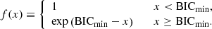$$ \begin{aligned} f(x) \equiv {\left\{ \begin{array}{ll} 1&\quad x < \mathrm{BIC}_{\rm min}, \\ \exp \left(\mathrm{BIC}_{\rm min} - x\right)&\quad x \ge \mathrm{BIC}_{\rm min}. \end{array}\right.} \end{aligned} $$