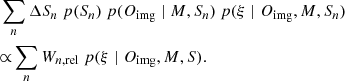 $$ \begin{aligned}&\sum _{n} \Delta S_n\ p(S_n) \ p(O_{\rm img} \mid M, S_n) \ p(\xi \mid O_{\rm img}, M, S_n)\nonumber \\&{\propto } \sum _{n} W_{n, \mathrm{rel}}\ p(\xi \mid O_{\rm img}, M, S). \end{aligned} $$