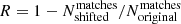 $ R=1-N_{\mathrm{shifted}}^{\mathrm{matches}}/N_{\mathrm{original}}^{\mathrm{matches}} $
