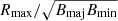 $ R_{\mathrm{max}}/\sqrt{B_{\mathrm{maj}} B_{\mathrm{min}}} $