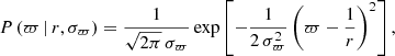 $$ \begin{aligned} P\,(\varpi \, \vert \, r, \sigma _\varpi ) = \frac{1}{\sqrt{2 \pi }\, \sigma _\varpi } \, \mathrm{exp} \left[-\frac{1}{2\,\sigma _\varpi ^2} \left(\varpi - \frac{1}{r}\right)^2\right], \end{aligned} $$