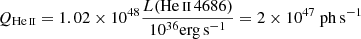 $ Q_{\mathrm{He\,\textsc{ii}}}= 1.02 \times 10^{48} \frac{L(\mathrm{He\,\textsc{ii}\, 4686})}{10^{36}\mathrm{erg\,s^{-1}}} = 2\times 10^{47}\ \mathrm{ph\,s^{-1}} $