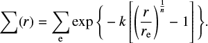 $\sum {\left( r \right) = \sum\limits_{\rm{e}} {\exp \left\{ { - k\left[ {{{\left( {{r \over {{r_{\rm{e}}}}}} \right)}^{{1 \over n}}} - 1} \right]} \right\}.} }$