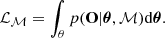 $$ \begin{aligned} \mathcal{L} _{\mathcal{M} } = \int _\theta p(\mathbf O\mathbf |\boldsymbol{\theta }, \mathcal{M} ) \mathrm{d}\boldsymbol{\theta }. \end{aligned} $$