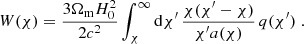 $$ \begin{aligned} W(\chi ) = \frac{3\Omega _\mathrm{m} H_0^2}{2c^2}\int _\chi ^\infty \mathrm{d}\chi ^{\prime }\, \frac{\chi (\chi ^{\prime }-\chi )}{\chi ^{\prime }a(\chi )}\,q(\chi ^{\prime }) \;. \end{aligned} $$