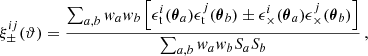 $$ \begin{aligned} {{\xi }}_{\pm }^{ij}( \vartheta ) = \frac{ \sum _{a,b } { w}_a { w}_b\left[\epsilon ^i_\mathrm{t} (\boldsymbol{\theta }_a)\epsilon ^j_\mathrm{t} (\boldsymbol{\theta }_b) \pm \epsilon ^i_\times (\boldsymbol{\theta }_a)\epsilon ^j_\times (\boldsymbol{\theta }_b)\right]}{\sum _{a,b} { w}_a { w}_b S_a S_b} \, , \end{aligned} $$