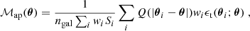 $$ \begin{aligned}&\mathcal{M} _\mathrm{ap} (\boldsymbol{\theta }) = \frac{1}{n_\mathrm{gal} \sum _i { w}_iS_i}\sum _i Q(|\boldsymbol{\theta }_i-\boldsymbol{\theta }|){ w}_i\epsilon _\mathrm{t} (\boldsymbol{\theta }_i;\boldsymbol{\theta })\; , \end{aligned} $$