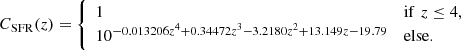 $$ \begin{aligned} C_{\rm SFR}({ z}) = {\left\{ \begin{array}{ll} 1&{\mathrm{if}\,\,{ z} \le 4,}\\ 10^{-0.013206 { z}^4 + 0.34472 { z}^3 - 3.2180 { z}^2 + 13.149 { z} - 19.79}&\mathrm{else.} \end{array}\right.} \end{aligned} $$