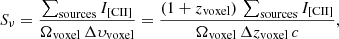 $$ \begin{aligned} S_\nu = \frac{ \sum _{\rm sources} I_{\rm [CII]}}{\Omega _{\rm voxel} \, \Delta \upsilon _{\rm voxel}} = \frac{(1+{ z}_{\rm voxel}) \, \sum _{\rm sources} I_{\rm [CII]}}{\Omega _{\rm voxel} \, \Delta { z}_{\rm voxel} \,c}, \end{aligned} $$