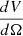 $ \frac{dV}{d \Omega} $