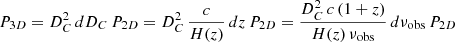 $$ \begin{aligned} P_{3D}&= D_C^2 \, dD_C \, P_{2D} = D_C^2 \, \frac{c}{H({ z})} \, dz \, P_{2D} = \frac{D_C^2 \, c \, (1+{ z})}{H({ z}) \, \nu _{\rm obs}} \, d \nu _{\rm obs} \, P_{2D} \end{aligned} $$