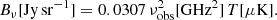 $$ \begin{aligned} B_\nu [\mathrm{Jy\,sr^{-1}}] = 0.0307 \, \nu _{\rm obs}^2 [\mathrm{GHz^2}] \, T[ \mu \mathrm{K}]. \end{aligned} $$